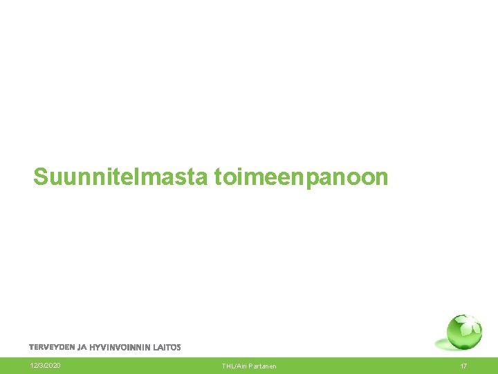 Suunnitelmasta toimeenpanoon 12/3/2020 THL/Airi Partanen 17 