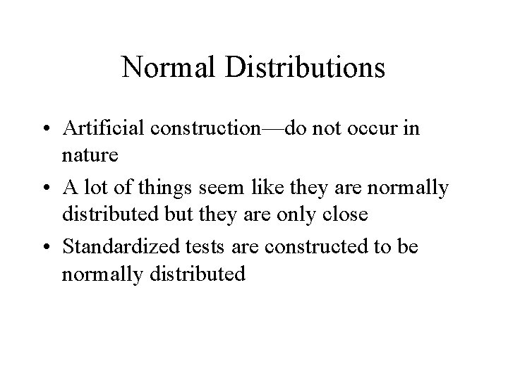 Normal Distributions • Artificial construction—do not occur in nature • A lot of things