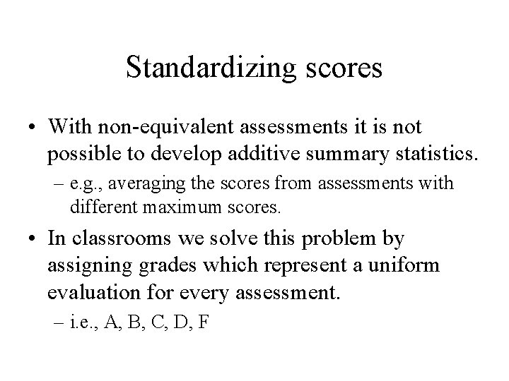 Standardizing scores • With non-equivalent assessments it is not possible to develop additive summary