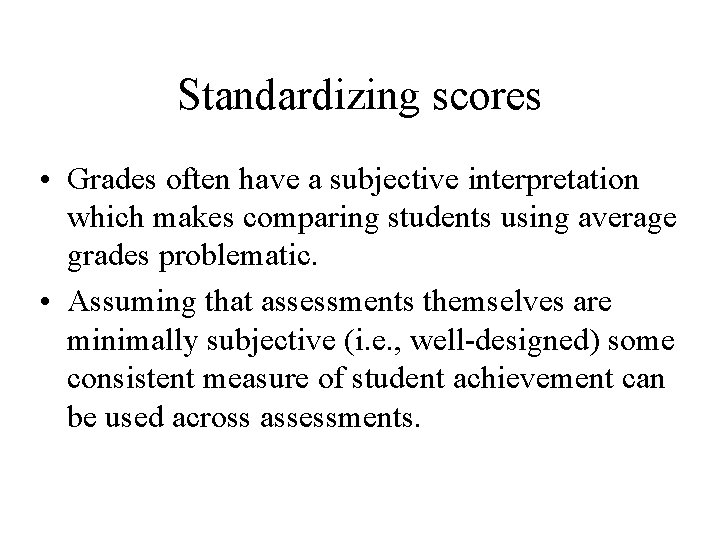 Standardizing scores • Grades often have a subjective interpretation which makes comparing students using