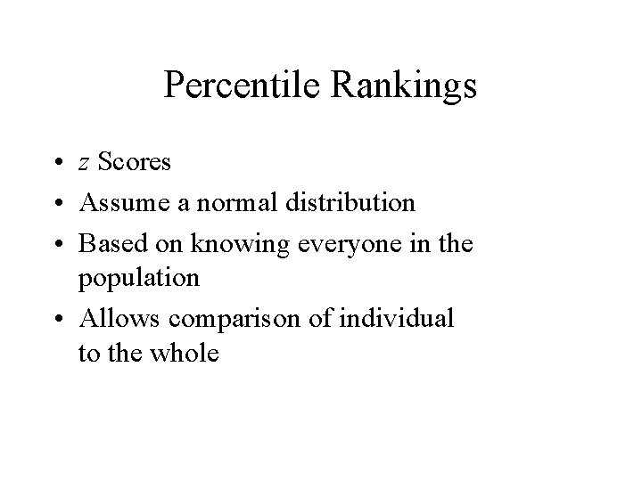 Percentile Rankings • z Scores • Assume a normal distribution • Based on knowing