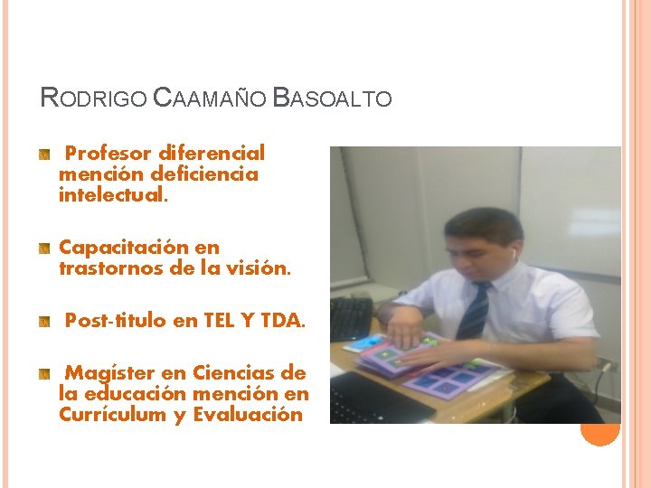 RODRIGO CAAMAÑO BASOALTO Profesor diferencial mención deficiencia intelectual. Capacitación en trastornos de la visión.