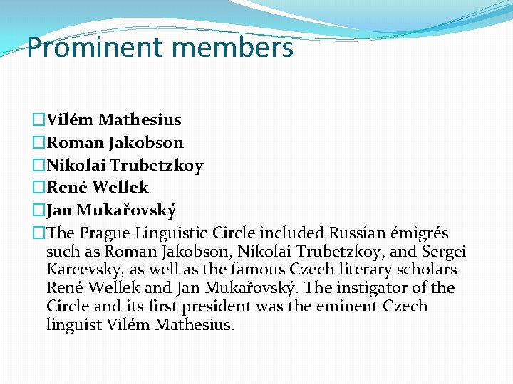 Prominent members �Vilém Mathesius �Roman Jakobson �Nikolai Trubetzkoy �René Wellek �Jan Mukařovský �The Prague