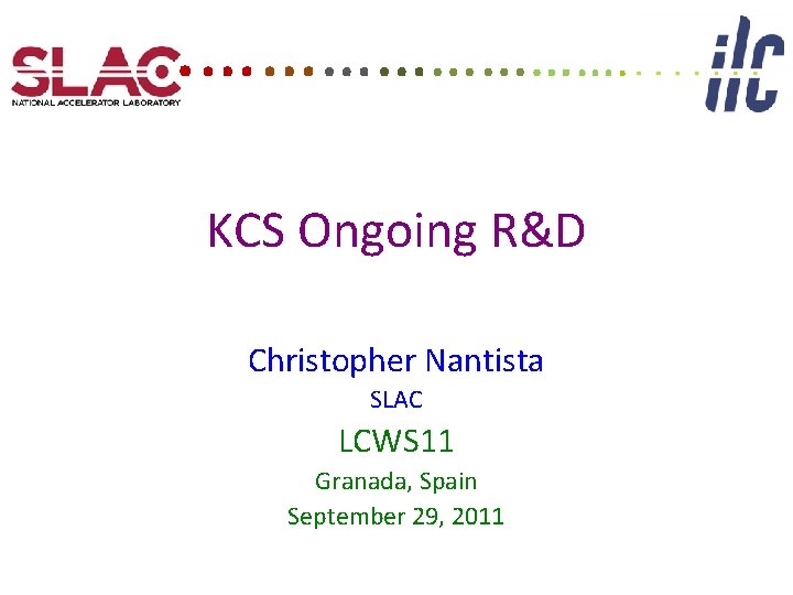 . …………. KCS Ongoing R&D Christopher Nantista SLAC LCWS 11 Granada, Spain September 29,