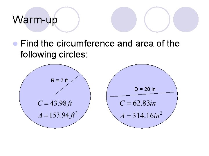 Warm-up l Find the circumference and area of the following circles: R = 7