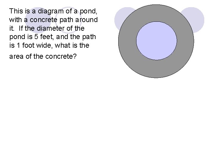 This is a diagram of a pond, with a concrete path around it. If