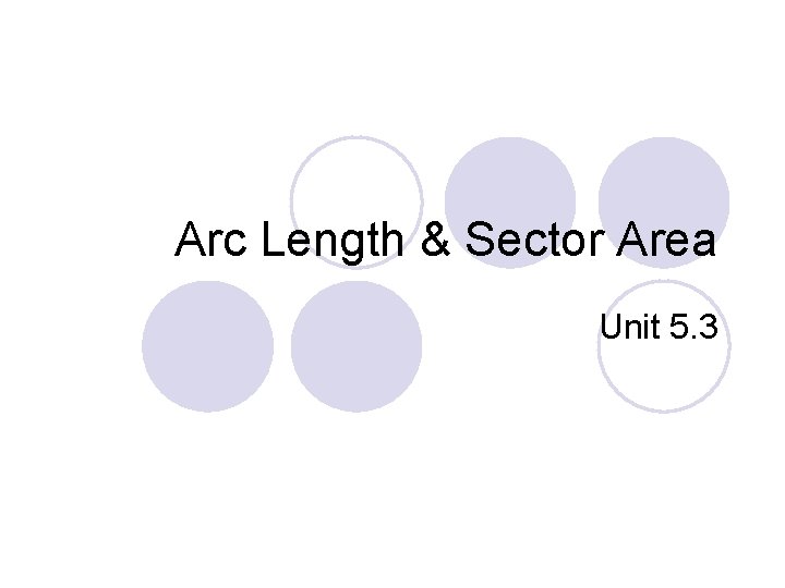 Arc Length & Sector Area Unit 5. 3 