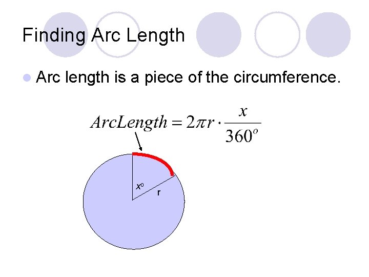 Finding Arc Length l Arc length is a piece of the circumference. xo r