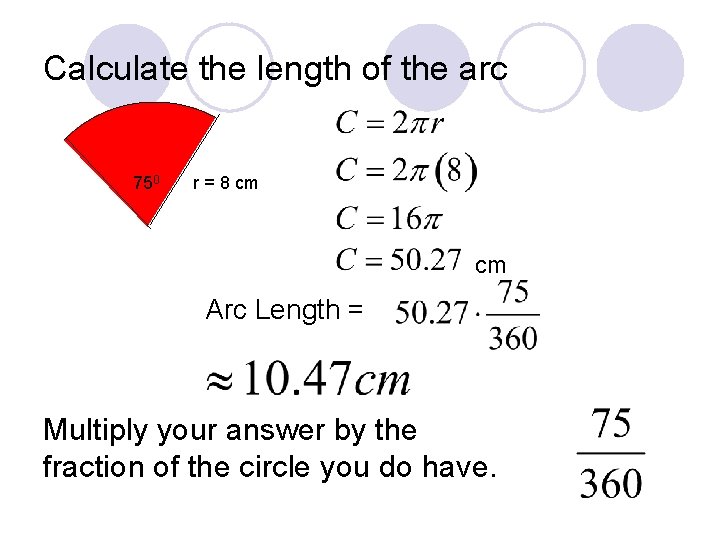 Calculate the length of the arc 750 r = 8 cm cm Arc Length