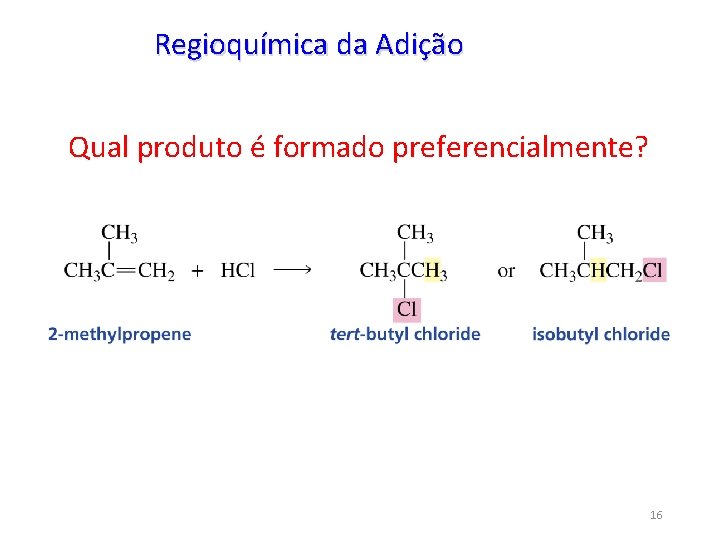 Regioquímica da Adição Qual produto é formado preferencialmente? 16 