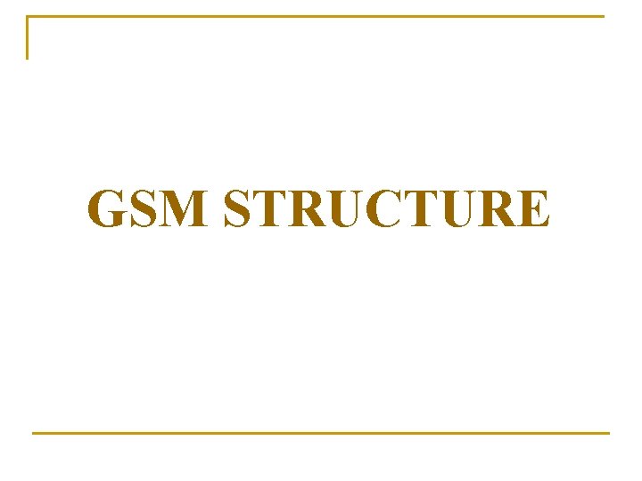 GSM STRUCTURE 
