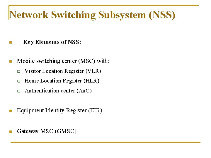 Network Switching Subsystem (NSS) Key Elements of NSS: n n Mobile switching center (MSC)