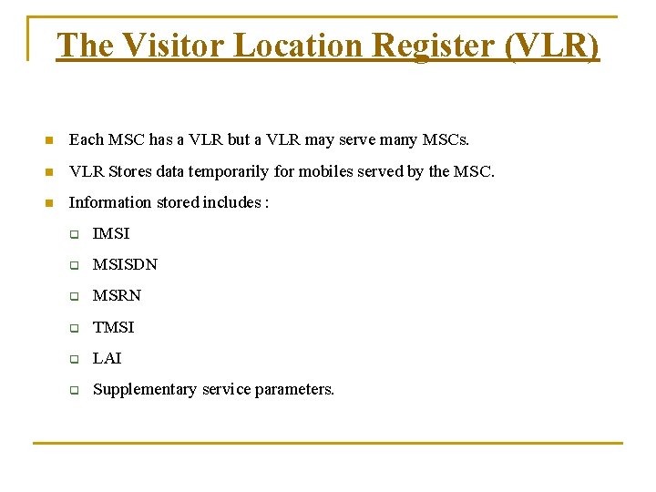 The Visitor Location Register (VLR) n Each MSC has a VLR but a VLR