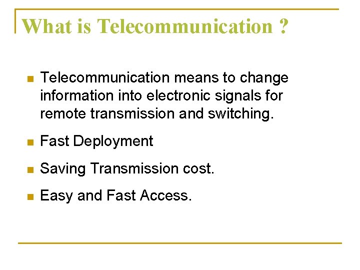 What is Telecommunication ? n Telecommunication means to change information into electronic signals for
