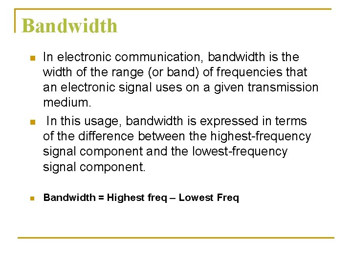 Bandwidth n n n In electronic communication, bandwidth is the width of the range