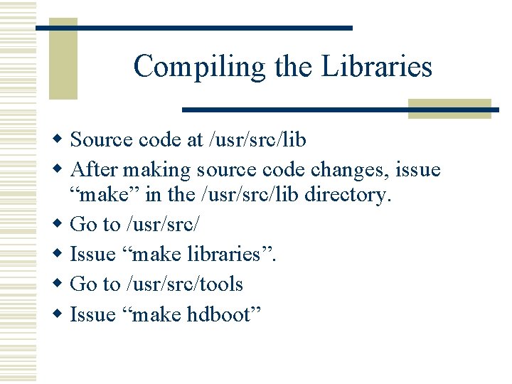 Compiling the Libraries w Source code at /usr/src/lib w After making source code changes,