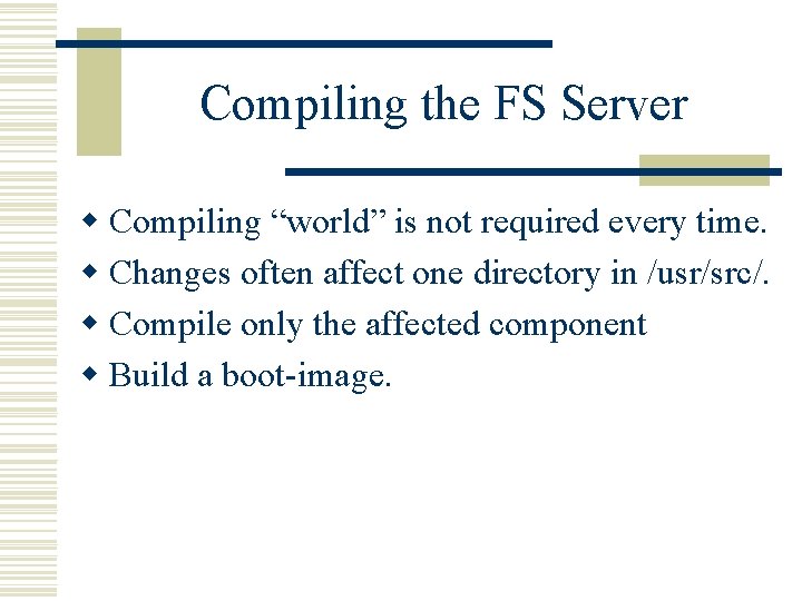 Compiling the FS Server w Compiling “world” is not required every time. w Changes