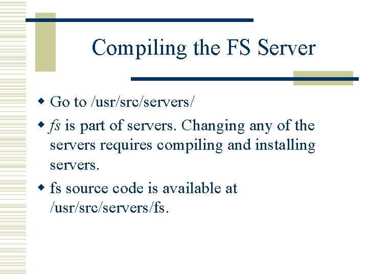 Compiling the FS Server w Go to /usr/src/servers/ w fs is part of servers.