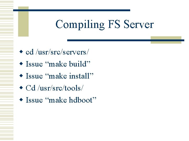 Compiling FS Server w cd /usr/src/servers/ w Issue “make build” w Issue “make install”