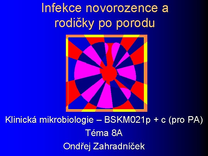Infekce novorozence a rodičky po porodu Klinická mikrobiologie – BSKM 021 p + c