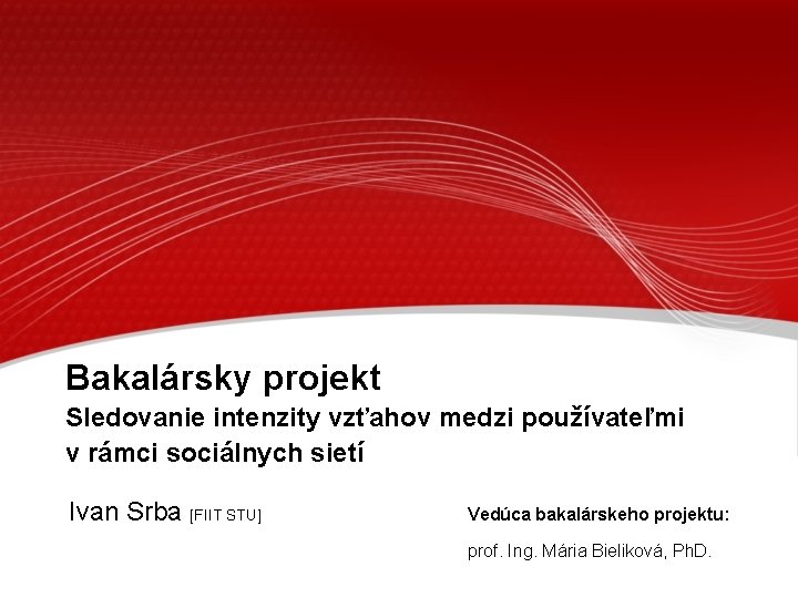 Bakalársky projekt Sledovanie intenzity vzťahov medzi používateľmi v rámci sociálnych sietí Ivan Srba [FIIT