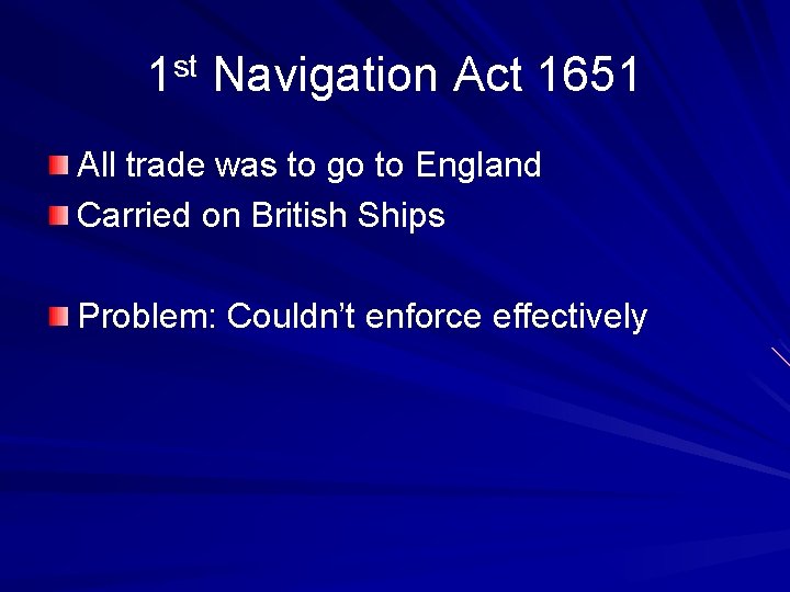 1 st Navigation Act 1651 All trade was to go to England Carried on