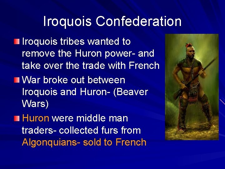 Iroquois Confederation Iroquois tribes wanted to remove the Huron power- and take over the