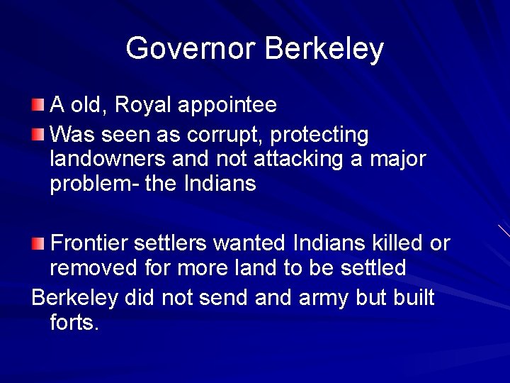 Governor Berkeley A old, Royal appointee Was seen as corrupt, protecting landowners and not