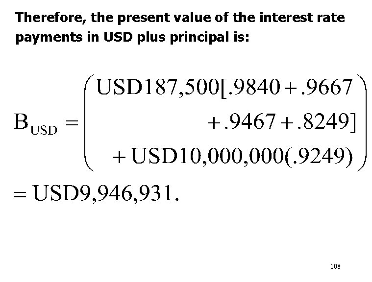Therefore, the present value of the interest rate payments in USD plus principal is:
