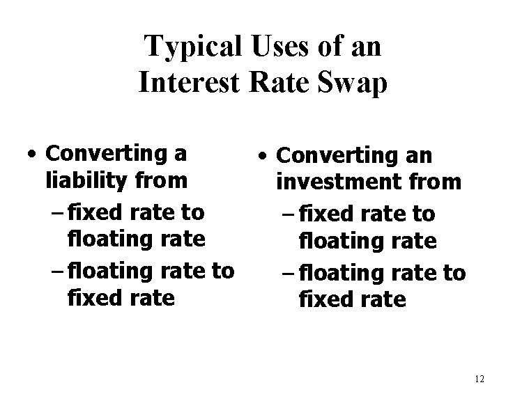 Typical Uses of an Interest Rate Swap • Converting an liability from investment from