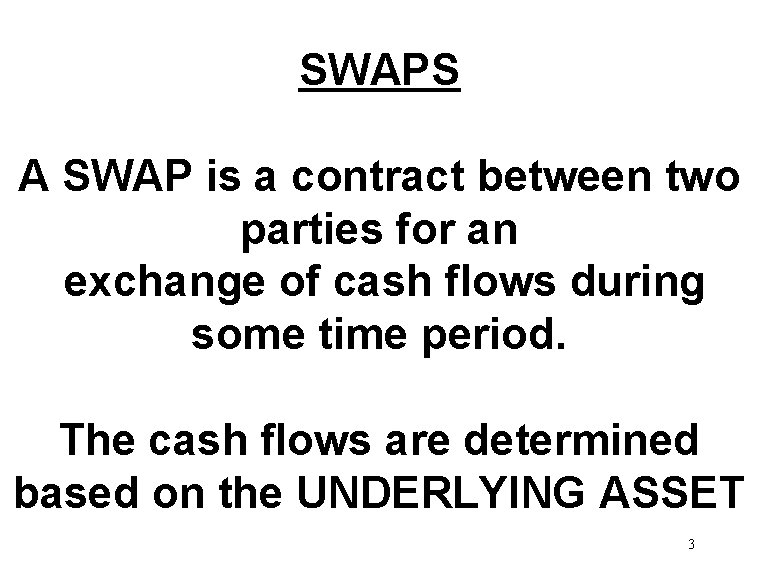SWAPS A SWAP is a contract between two parties for an exchange of cash