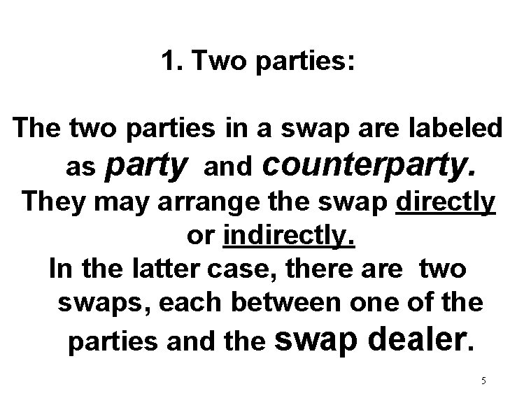 1. Two parties: The two parties in a swap are labeled as party and