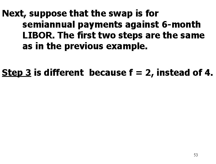 Next, suppose that the swap is for semiannual payments against 6 -month LIBOR. The