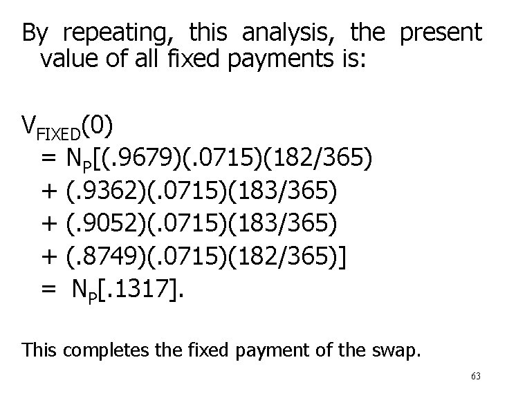 By repeating, this analysis, the present value of all fixed payments is: VFIXED(0) =