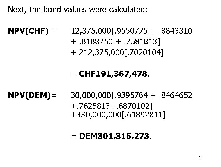 Next, the bond values were calculated: NPV(CHF) = 12, 375, 000[. 9550775 +. 8843310