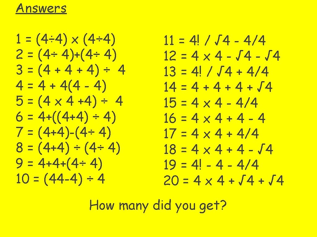 Answers 1 = (4÷ 4) x (4÷ 4) 2 = (4÷ 4)+(4÷ 4) 3