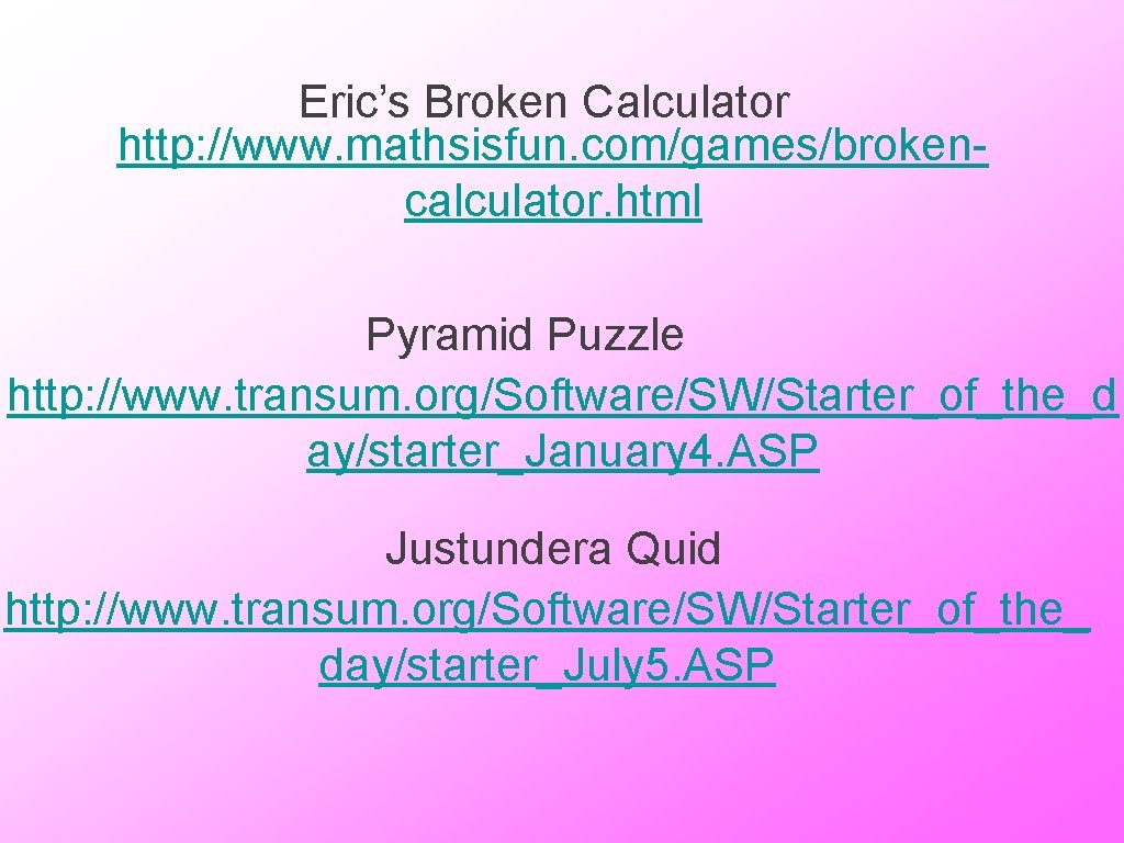 Eric’s Broken Calculator http: //www. mathsisfun. com/games/brokencalculator. html Pyramid Puzzle http: //www. transum. org/Software/SW/Starter_of_the_d