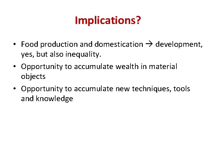 Implications? • Food production and domestication development, yes, but also inequality. • Opportunity to Implications? • Food production and domestication development, yes, but also inequality. • Opportunity to