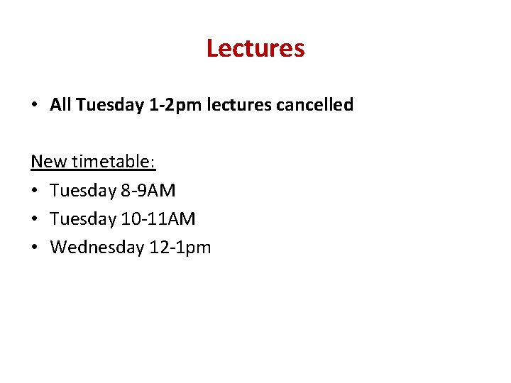 Lectures • All Tuesday 1 -2 pm lectures cancelled New timetable: • Tuesday 8