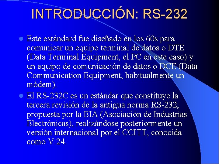 INTRODUCCIÓN: RS-232 Este estándard fue diseñado en los 60 s para comunicar un equipo