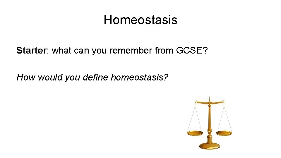 Homeostasis Starter: what can you remember from GCSE? How would you define homeostasis? 