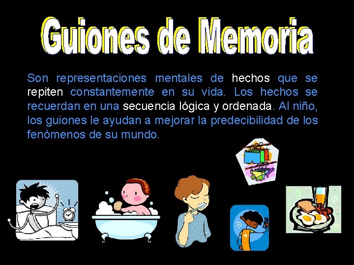 Son representaciones mentales de hechos que se repiten constantemente en su vida. Los hechos