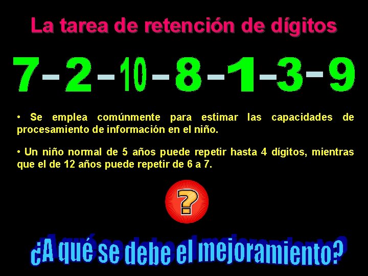 La tarea de retención de dígitos • Se emplea comúnmente para estimar las capacidades La tarea de retención de dígitos • Se emplea comúnmente para estimar las capacidades