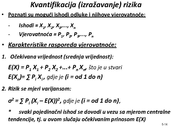 Kvantifikacija (izražavanje) rizika • Poznati su mogući ishodi odluke i njihove vjerovatnoće: - Ishodi