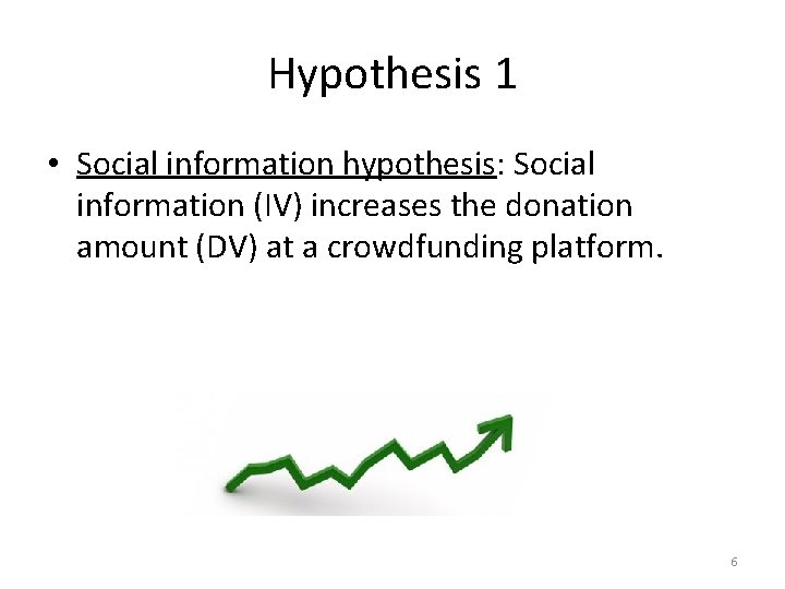 Hypothesis 1 • Social information hypothesis: Social information (IV) increases the donation amount (DV)