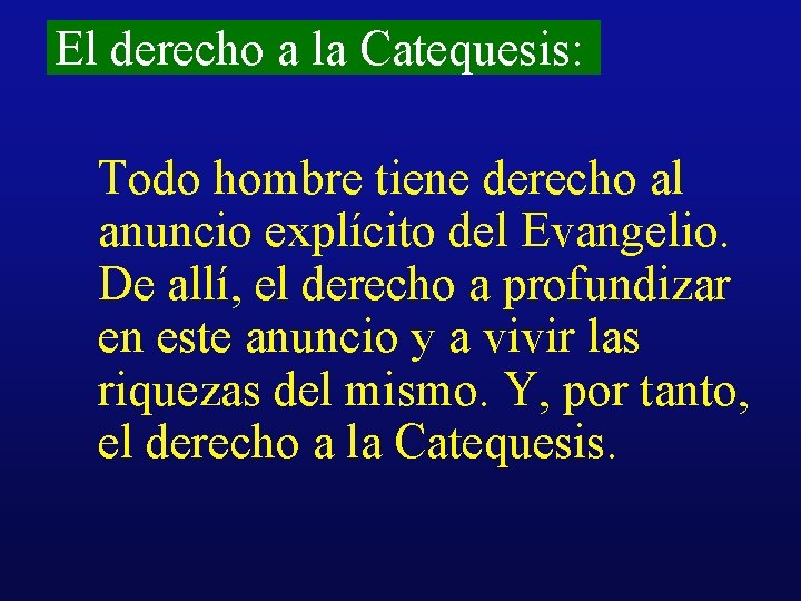 El derecho a la Catequesis: Todo hombre tiene derecho al anuncio explícito del Evangelio.