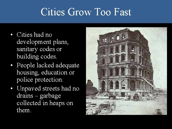 Cities Grow Too Fast • Cities had no development plans, sanitary codes or building Cities Grow Too Fast • Cities had no development plans, sanitary codes or building