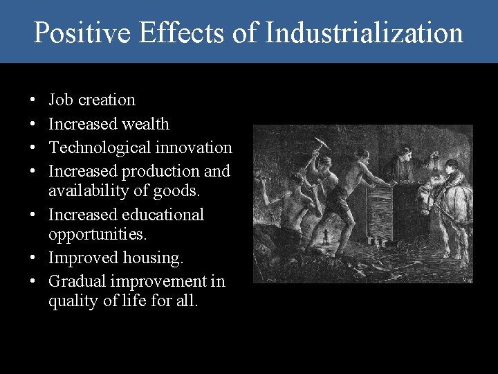 Positive Effects of Industrialization • • Job creation Increased wealth Technological innovation Increased production Positive Effects of Industrialization • • Job creation Increased wealth Technological innovation Increased production