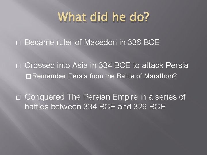 What did he do? � Became ruler of Macedon in 336 BCE � Crossed