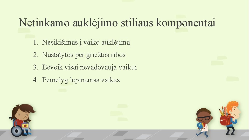 Netinkamo auklėjimo stiliaus komponentai 1. Nesikišimas į vaiko auklėjimą 2. Nustatytos per griežtos ribos